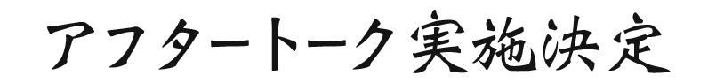 アフタートーク実施決定